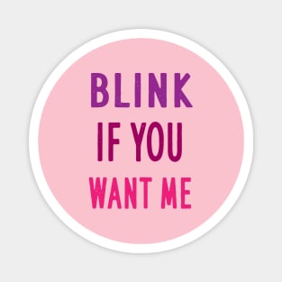 BLINK IF YOU WANT ME Magnet